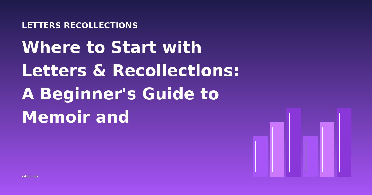 Where to Start with Letters & Recollections: A Beginner's Guide to Memoir and Autobiography