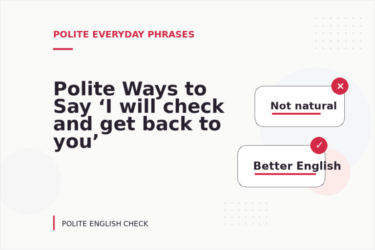 Polite Ways to Say ‘I will check and get back to you’ Polite Ways to Say ‘I will check and get back to you’