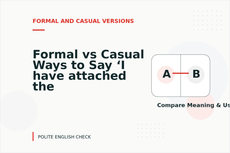 Formal vs Casual Ways to Say ‘I have attached the file’ Formal vs Casual Ways to Say ‘I have attached the file’